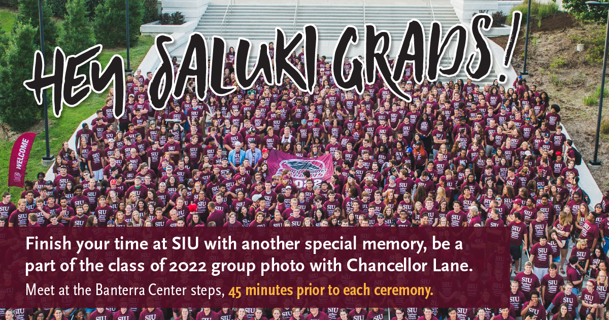 Finish your time at SIU with a class photo with the chancellor, 45 minutes before each ceremony (group photo of students in maroon SIU shirts)